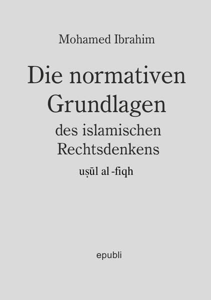 Die normativen Grundlagen des Islamischen Rechtsdenkens – Usul al-Fiqh“