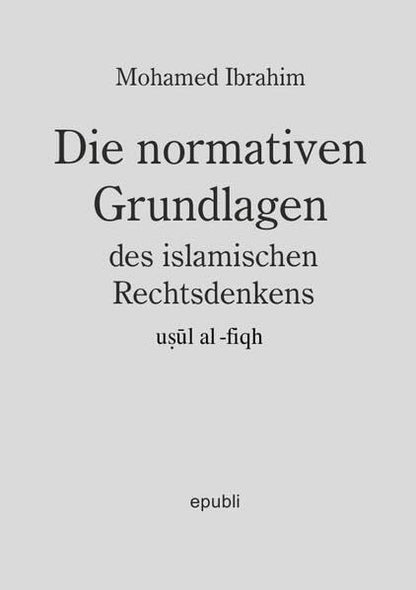 Die normativen Grundlagen des Islamischen Rechtsdenkens – Usul al-Fiqh“